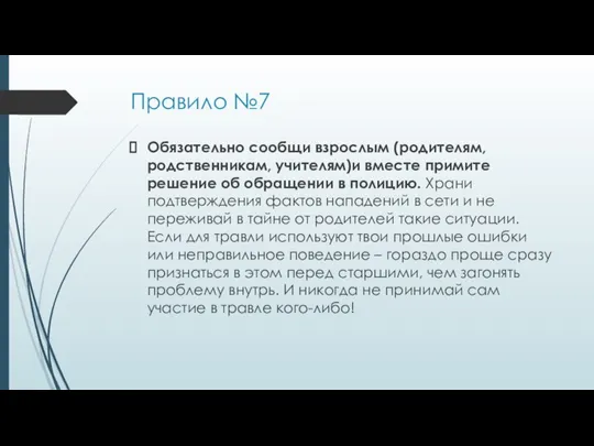 Правило №7 Обязательно сообщи взрослым (родителям, родственникам, учителям)и вместе примите решение об