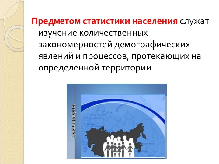 Предметом статистики населения служат изучение количественных закономерностей демографических явлений и процессов, протекающих на определенной территории.