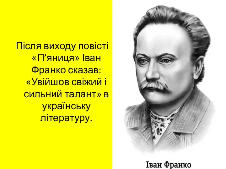 Після виходу повісті «П’яниця» Іван Франко сказав: «Увійшов свіжий і сильний талант» в українську літературу.