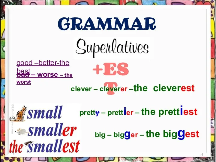 * GRAMMAR +EST clever – cleverer –the cleverest pretty – prettier –