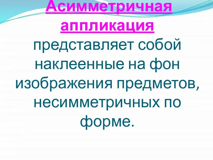 Асимметричная аппликация представляет собой наклеенные на фон изображения предметов, несимметричных по форме.