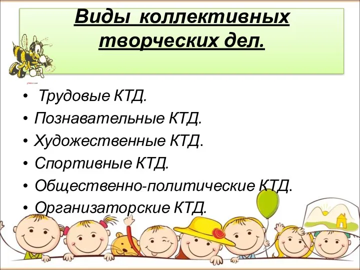 Виды коллективных творческих дел. Трудовые КТД. Познавательные КТД. Художественные КТД. Спортивные КТД. Общественно-политические КТД. Организаторские КТД.