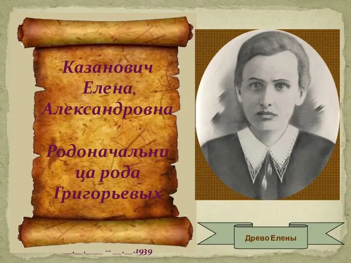 Казанович Елена Александровна Родоначальница рода Григорьевых __.__.____ -- __.__.1939 Древо Елены