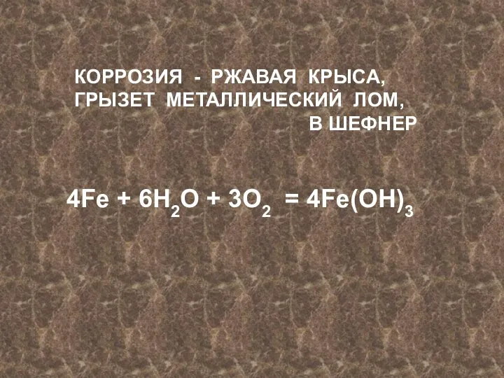 КОРРОЗИЯ - РЖАВАЯ КРЫСА, ГРЫЗЕТ МЕТАЛЛИЧЕСКИЙ ЛОМ, В ШЕФНЕР 4Fe + 6H2O + 3O2 = 4Fe(OH)3