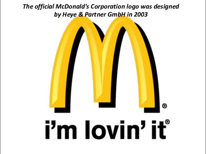The official McDonald's Corporation logo was designed by Heye & Partner GmbH in 2003