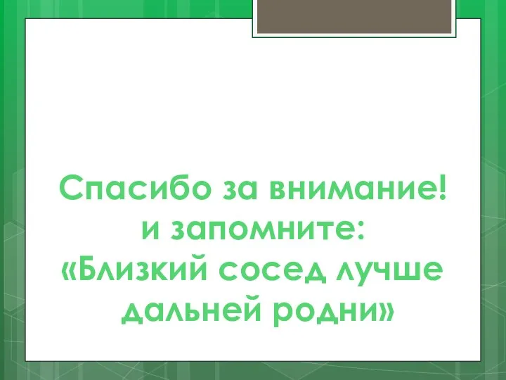 Спасибо за внимание! и запомните: «Близкий сосед лучше дальней родни»