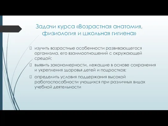 Задачи курса «Возрастная анатомия, физиология и школьная гигиена» изучить возрастные особенности развивающегося