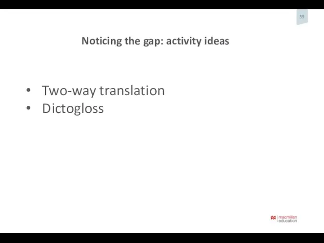 Noticing the gap: activity ideas Two-way translation Dictogloss