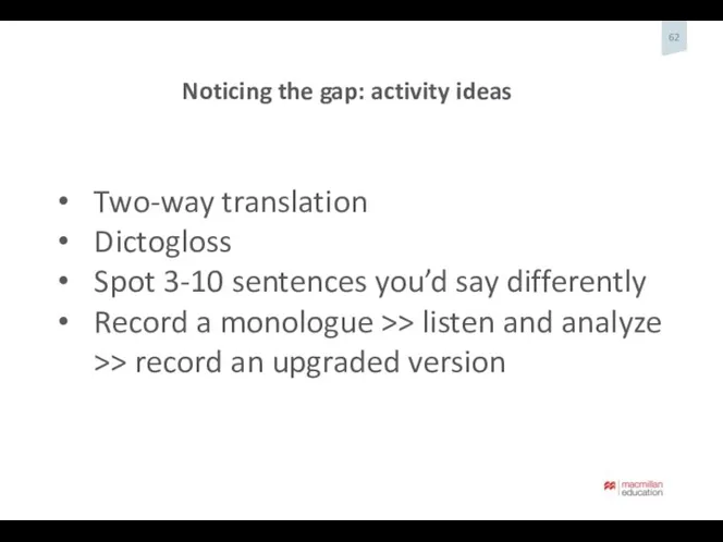 Noticing the gap: activity ideas Two-way translation Dictogloss Spot 3-10 sentences you’d