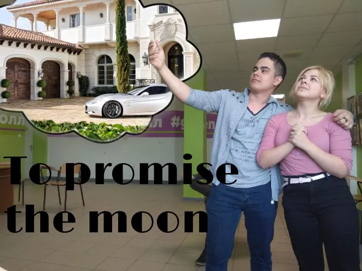To promise the moon