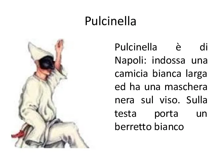 Pulcinella Pulcinella è di Napoli: indossa una camicia bianca larga ed ha