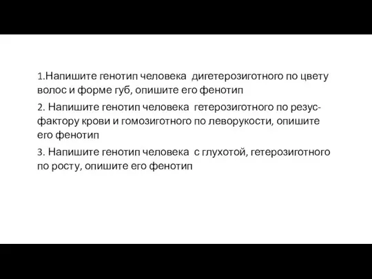 1.Напишите генотип человека дигетерозиготного по цвету волос и форме губ, опишите его