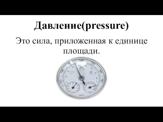 Давление(pressure) Это сила, приложенная к единице площади.