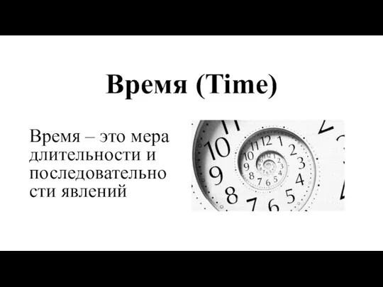 Время (Time) Время – это мера длительности и последовательности явлений