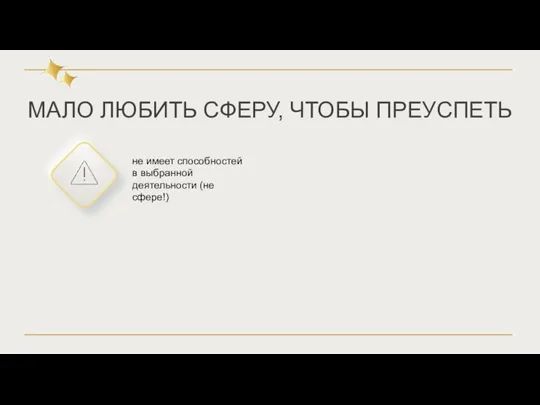 МАЛО ЛЮБИТЬ СФЕРУ, ЧТОБЫ ПРЕУСПЕТЬ не имеет способностей в выбранной деятельности (не сфере!)