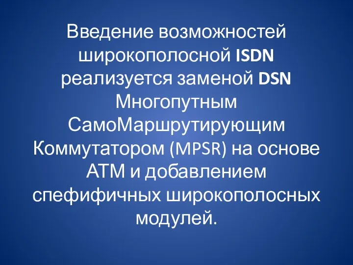 Введение возможностей широкополосной ISDN реализуется заменой DSN Многопутным СамоМаршрутирующим Коммутатором (MPSR) на