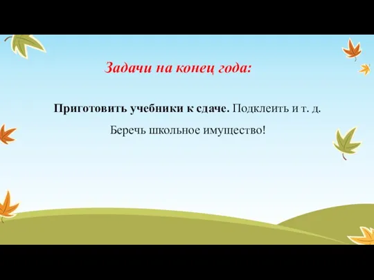 Задачи на конец года: Приготовить учебники к сдаче. Подклеить и т. д. Беречь школьное имущество!