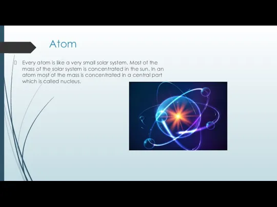 Atom Every atom is like a very small solar system. Most of