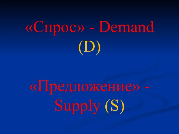 «Спрос» - Demand (D) «Предложение» - Supply (S)