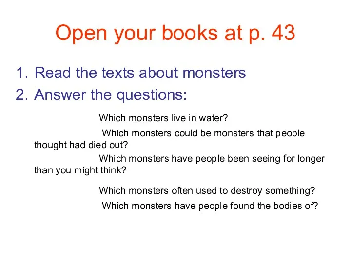 Open your books at p. 43 Read the texts about monsters Answer