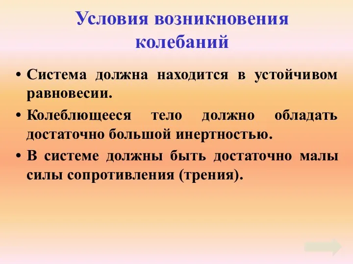 Условия возникновения колебаний Система должна находится в устойчивом равновесии. Колеблющееся тело должно