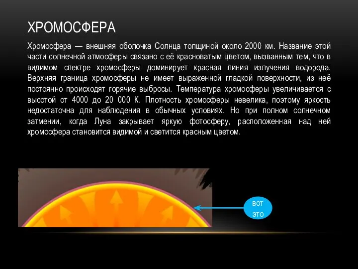 ХРОМОСФЕРА Хромосфера — внешняя оболочка Солнца толщиной около 2000 км. Название этой
