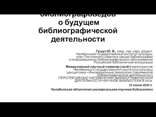 Прогнозы библиографоведов о будущем библиографической деятельности Гушул Ю. В., канд. пед. наук,