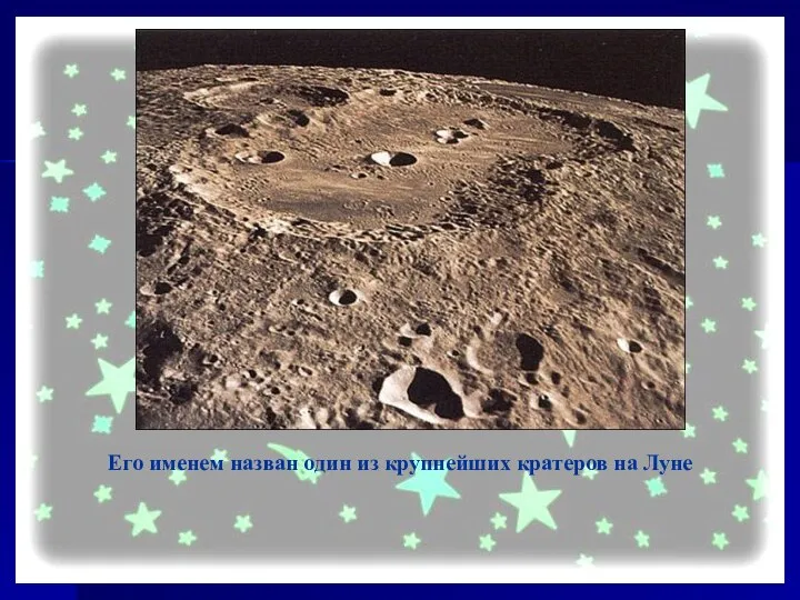 Его именем назван один из крупнейших кратеров на Луне