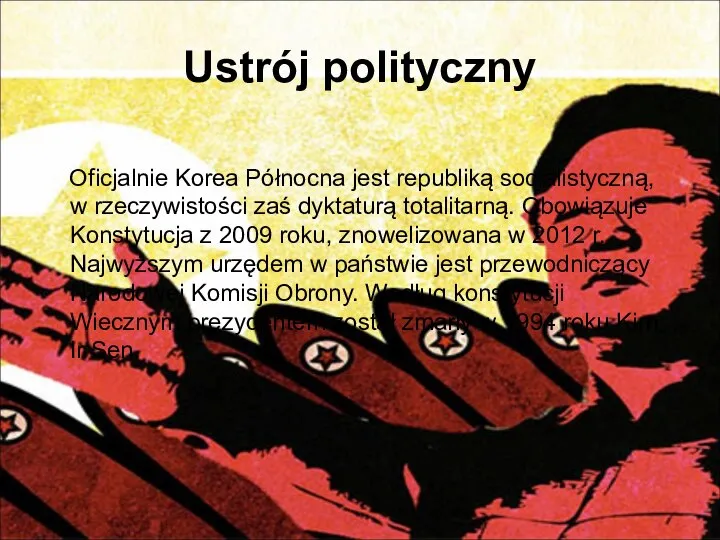 Ustrój polityczny Oficjalnie Korea Północna jest republiką socjalistyczną, w rzeczywistości zaś dyktaturą