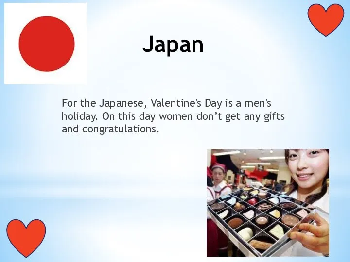 Japan For the Japanese, Valentine's Day is a men's holiday. On this