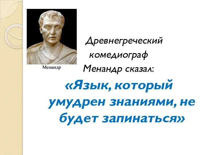 Древнегреческий комедиограф Менандр сказал: «Язык, который умудрен знаниями, не будет запинаться»