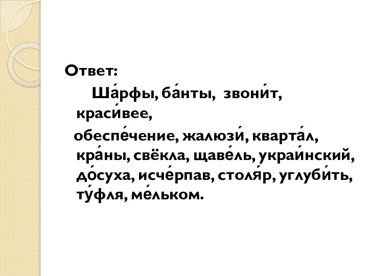 Ответ: Ша́рфы, ба́нты, звони́т, краси́вее, обеспе́чение, жалюзи́, кварта́л, кра́ны, свёкла, щаве́ль, украи́нский,