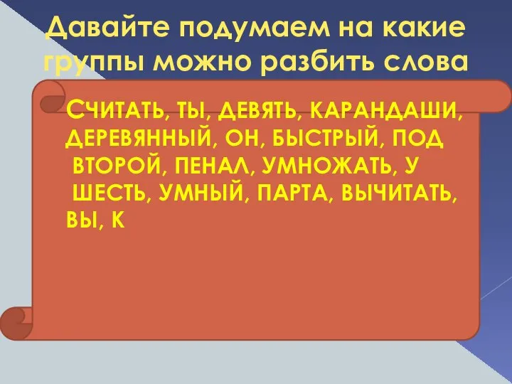 Давайте подумаем на какие группы можно разбить слова СЧИТАТЬ, ТЫ, ДЕВЯТЬ, КАРАНДАШИ,