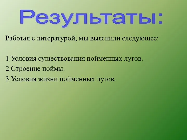 Работая с литературой, мы выяснили следующее: 1.Условия существования пойменных лугов. 2.Строение поймы.