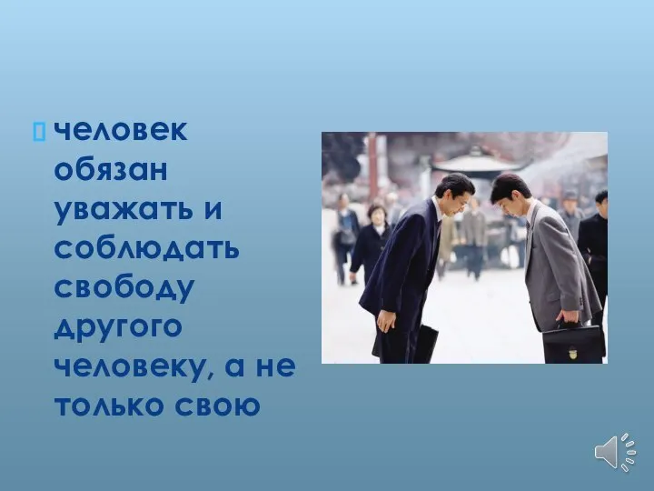 человек обязан уважать и соблюдать свободу другого человеку, а не только свою