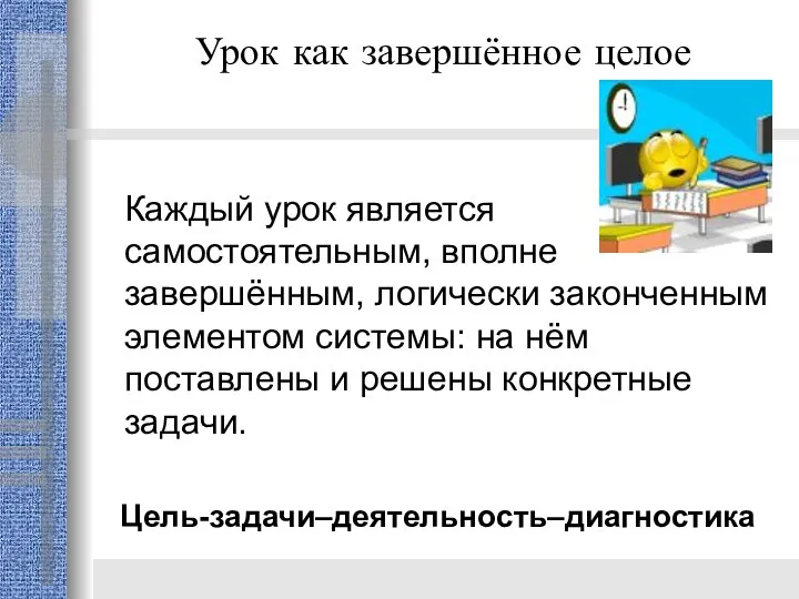 Урок как завершённое целое Каждый урок является самостоятельным, вполне завершённым, логически законченным