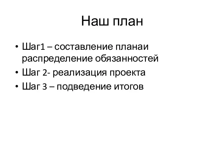 Наш план Шаг1 – составление планаи распределение обязанностей Шаг 2- реализация проекта