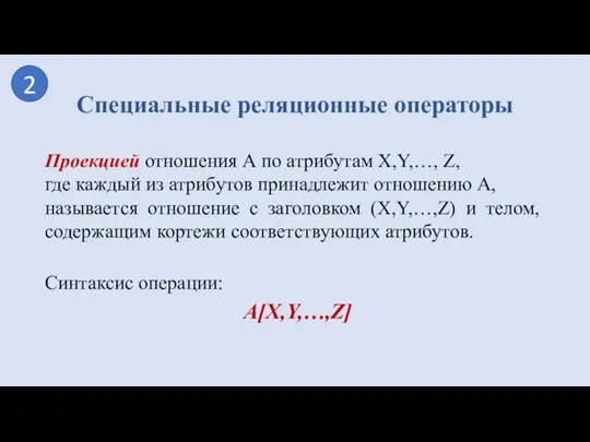 Проекцией отношения А по атрибутам X,Y,…, Z, где каждый из атрибутов принадлежит