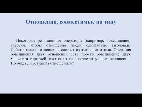 Отношения, совместимые по типу Некоторые реляционные операторы (например, объединение) требуют, чтобы отношения