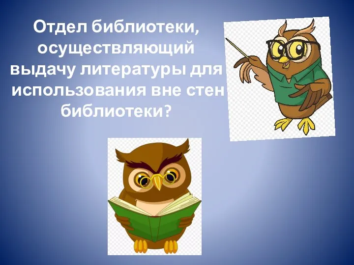 Абонемент Отдел библиотеки, осуществляющий выдачу литературы для использования вне стен библиотеки?