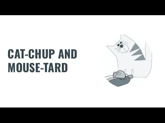 CAT-CHUP AND MOUSE-TARD