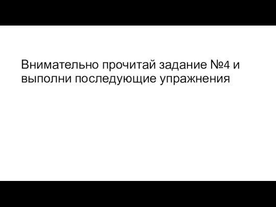 Внимательно прочитай задание №4 и выполни последующие упражнения