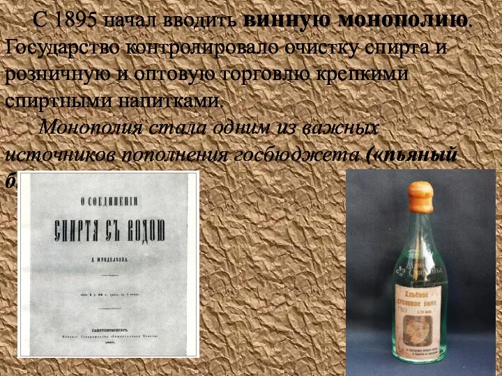 С 1895 начал вводить винную монополию. Государство контролировало очистку спирта и розничную