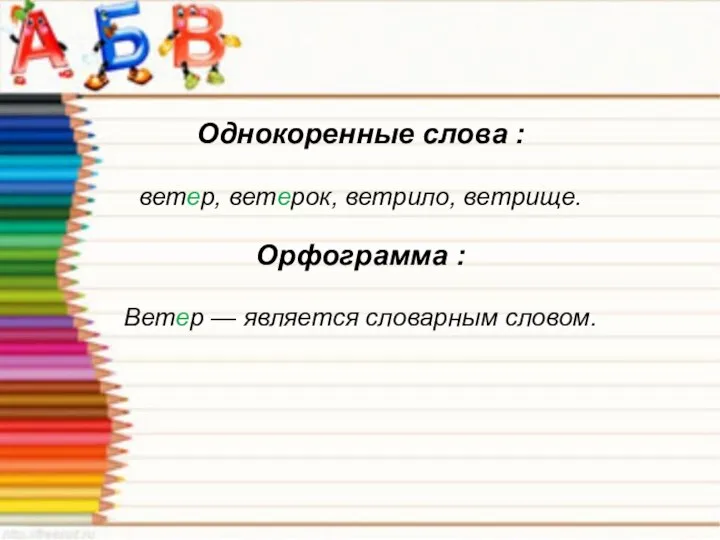 Однокоренные слова : ветер, ветерок, ветрило, ветрище. Орфограмма : Ветер — является словарным словом.