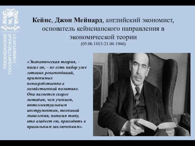 ТИХООКЕАНСКИЙ ГОСУДАРСТВЕННЫЙ УНИВЕРСИТЕТ Кейнс, Джон Мейнард, английский экономист, основатель кейнсианского направления в