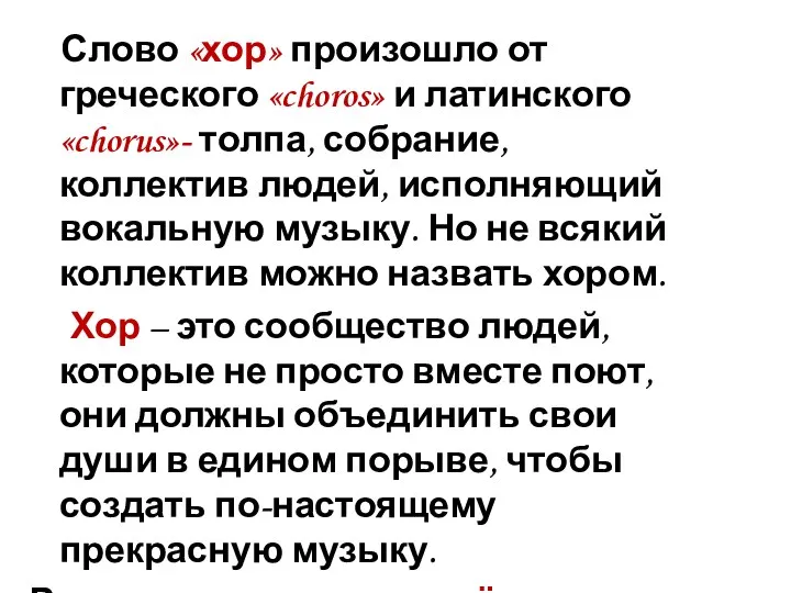 Слово «хор» произошло от греческого «choros» и латинского «chorus»- толпа, собрание, коллектив