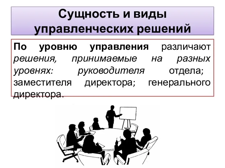 По уровню управления различают решения, принимаемые на разных уровнях: руководителя отдела; заместителя