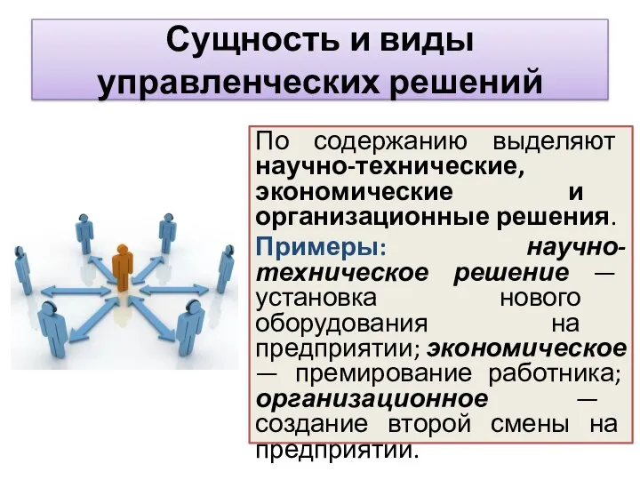 По содержанию выделяют научно-технические, экономические и организационные решения. Примеры: научно-техническое решение —