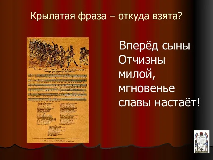 Крылатая фраза – откуда взята? Вперёд сыны Отчизны милой, мгновенье славы настаёт!