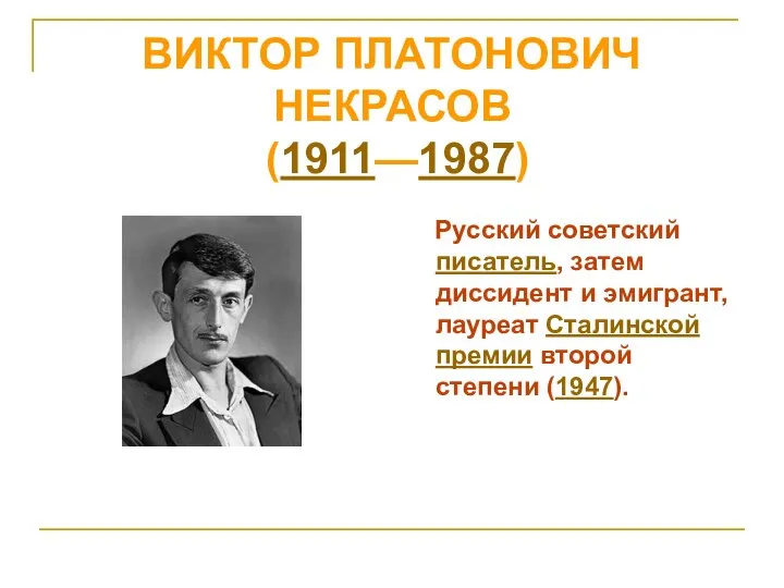 ВИКТОР ПЛАТОНОВИЧ НЕКРАСОВ (1911—1987) Русский советский писатель, затем диссидент и эмигрант, лауреат